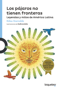 Los pájaros no tienen fronteras: Leyendas y mitos de América Latina
